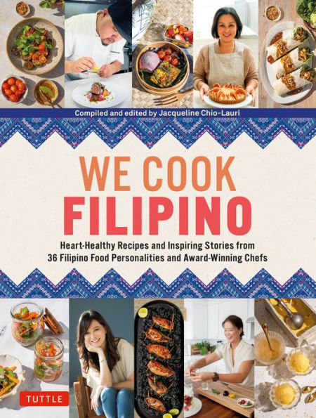 We Cook Filipino: Heart-Healthy Recipes and Inspiring Stories from 36 Filipino Food Personalities and Award-Winning Chefs