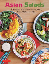 Title: Asian Salads: 72 Inspired Recipes from Vietnam, China, Korea, Thailand and India, Author: Maki Watanabe