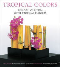 Title: Tropical Colors: The Art of Living with Tropical Flowers, Author: Sakul Intakul