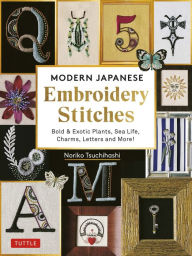 Modern Japanese Embroidery Stitches: Bold & Exotic Plants, Sea Life, Charms, Letters and More! (over 100 designs)