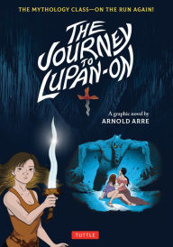 Ebooks free download italiano The Journey to Lupan-On: The Mythology Class--On the Run Again! by Arnold Arre, Arnold Arre (English literature) CHM RTF 9780804855464