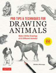 Title: Pro Tips & Techniques for Drawing Animals: Make Lifelike Drawings of 63 Different Animals! (Over 650 illustrations), Author: Michiyo Miyanaga