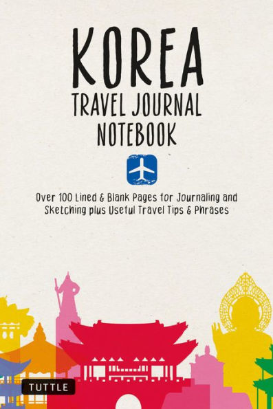 Korea Travel Journal Notebook: 16 Pages of Travel Tips & Useful Phrases followed by 106 Blank & Lined Pages for Journaling & Sketching