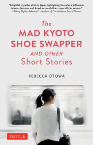 Title: The Mad Kyoto Shoe Swapper and Other Short Stories, Author: Rebecca Otowa