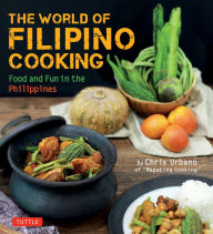 Read online free books no download The World of Filipino Cooking: Food and Fun in the Philippines by Chris Urbano of 'Maputing Cooking' (over 90 recipes)