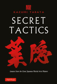 Title: Secret Tactics: Lessons from the Great Japanese Martial Arts Masters, Author: Kazumi Tabata