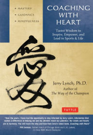 Title: Coaching with Heart: Taoist Wisdom to Inspire, Empower, and Lead in Sports & Life, Author: Jerry Lynch
