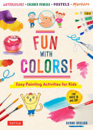 Title: Fun with Colors!: Easy Painting Activities for Kids (for Ages 9 and Up!) Watercolors, Colored Pencils, Pastels, Markers, Author: Azabu Atelier