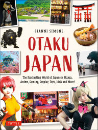 French ebook free download Otaku Japan: The Fascinating World of Japanese Manga, Anime, Gaming, Cosplay, Toys, Idols and More! (Covers over 450 locations with more than 400 photographs and 21 maps) by Gianni Simone in English