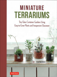 Title: Miniature Terrariums: Tiny Glass Container Gardens Using Easy-To-Grow Plants and Inexpensive Glassware, Author: Fourwords