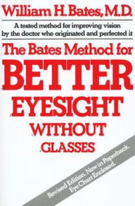 Title: The Bates Method for Better Eyesight Without Glasses, Author: William H. Bates