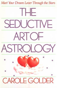 Title: The Seductive Art of Astrology: Meet Your Dream Lover Through the Stars, Author: Carole Golder
