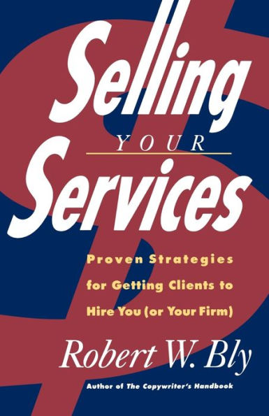 Selling Your Services: Proven Strategies for Getting Clients to Hire You (Or Your Firm)