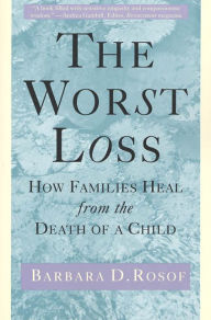 Title: The Worst Loss: How Families Heal from the Death of a Child, Author: Barbara D. Rosof