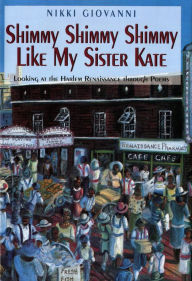 Title: Shimmy Shimmy Shimmy Like My Sister Kate: Looking at the Harlem Renaissance Through Poems, Author: Nikki Giovanni
