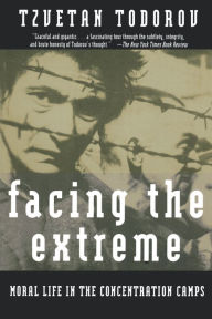 Title: Facing The Extreme: Moral Life in the Concentration Camps, Author: Tzvetan Todorov