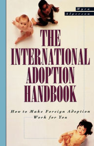 Title: The International Adoption Handbook: How to Make Foreign Adoption Work for You, Author: Myra Alperson