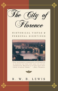 Title: The City of Florence: Historical Vistas and Personal Sightings, Author: R.W.B. Lewis