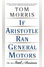 If Aristotle Ran General Motors: The New Soul of Business