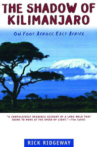 Title: The Shadow of Kilimanjaro: On Foot Across East Africa, Author: Rick Ridgeway