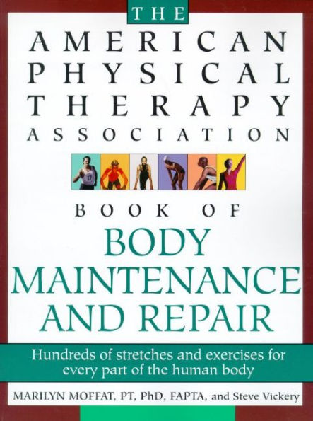 the American Physical Therapy Association Book of Body Repair and Maintenance: Hundreds Stretches Exercises for Every Part Human