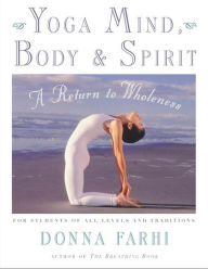 Title: Yoga Mind, Body & Spirit: A Return to Wholeness, Author: Donna Farhi