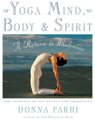 Title: Yoga Mind, Body & Spirit: A Return to Wholeness, Author: Donna Farhi