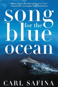 Title: Song for the Blue Ocean: Encounters Along the World's Coasts and Beneath the Seas, Author: Carl Safina