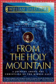 Title: From the Holy Mountain: A Journey among the Christians of the Middle East, Author: William Dalrymple