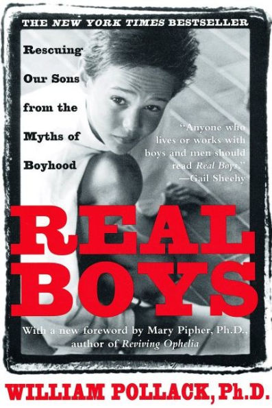 "Real Boys: Rescuing Our Sons From the Myths of Boyhood" by William Pollack, Ph. D.