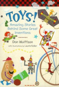 Title: Toys!: Amazing Stories Behind Some Great Inventions, Author: Don Wulffson
