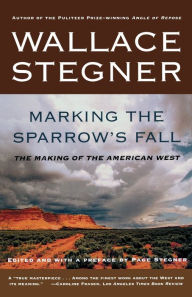 Title: Marking the Sparrow's Fall: The Making of the American West, Author: Wallace Stegner