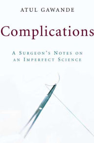 Title: Complications: A Surgeon's Notes on an Imperfect Science, Author: Atul Gawande