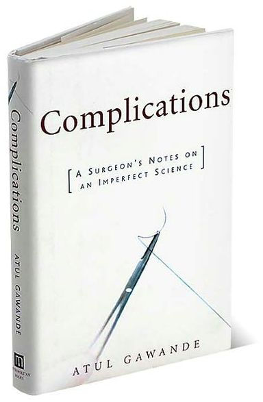 Complications: A Surgeon's Notes on an Imperfect Science