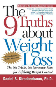 Title: The 9 Truths about Weight Loss: The No-Tricks, No-Nonsense Plan for Lifelong Weight Control, Author: Daniel S. Kirschenbaum Ph.D.