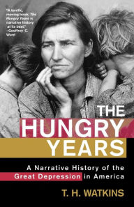 Title: The Hungry Years: A Narrative History of the Great Depression in America, Author: T. H. Watkins