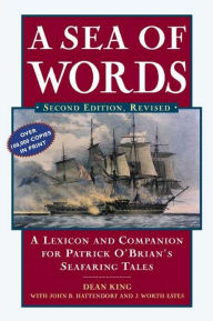 Title: A Sea of Words: A Lexicon and Companion to the Complete Seafaring Tales of Patrick O'Brian, Author: Dean King