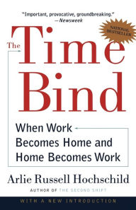 Title: The Time Bind: When Work Becomes Home and Home Becomes Work, Author: Arlie Russell Hochschild