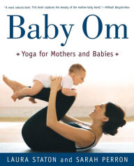 Title: Baby Om: Yoga for Mothers and Babies, Author: Laura Staton