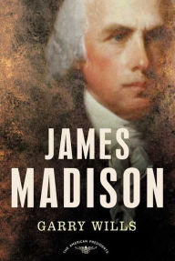 Title: James Madison (American Presidents Series), Author: Garry Wills