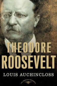 Title: Theodore Roosevelt (American Presidents Series), Author: Louis Auchincloss