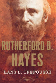 Title: Rutherford B. Hayes (American Presidents Series), Author: Hans L. Trefousse