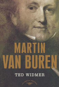 Title: Martin Van Buren (American Presidents Series), Author: Ted Widmer