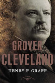 Title: Grover Cleveland (American Presidents Series), Author: Henry F. Graff