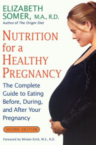 Title: Nutrition for a Healthy Pregnancy, Revised Edition: The Complete Guide to Eating Before, During, and After Your Pregnancy, Author: Elizabeth Somer M.A.