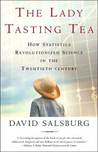 Title: The Lady Tasting Tea: How Statistics Revolutionized Science in the Twentieth Century, Author: David Salsburg