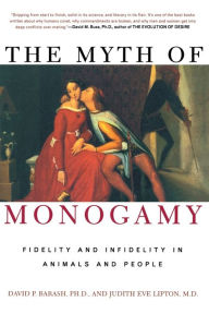 Title: The Myth of Monogamy: Fidelity and Infidelity in Animals and People, Author: David P. Barash Ph.D.