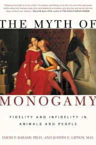 Title: The Myth of Monogamy: Fidelity and Infidelity in Animals and People, Author: David P. Barash Ph.D.