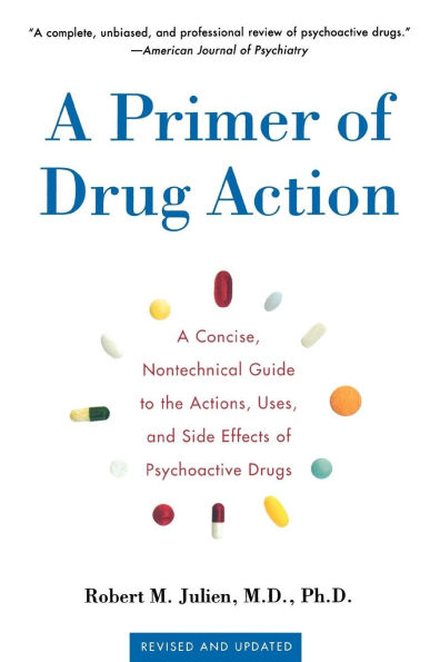 A Primer of Drug Action: Concise Nontechnical Guide to the Actions, Uses, and Side Effects Psychoactive Drugs, Revised Updated