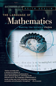 Title: The Language of Mathematics: Making the Invisible Visible, Author: Keith Devlin